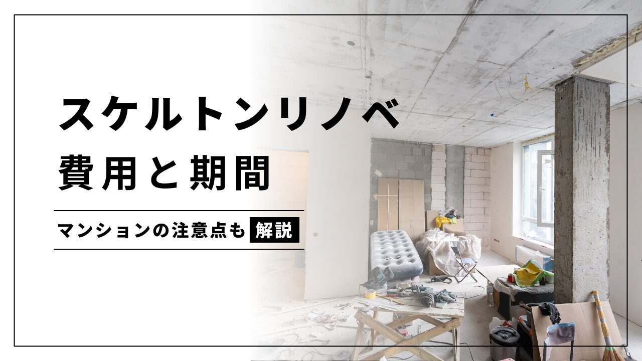 スケルトンリノベの費用と期間｜どこまで壊せる？マンションの注意点も解説